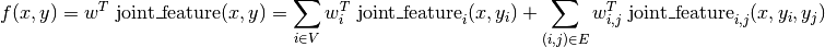 f(x, y) = w^T\ \text{joint\_feature}(x, y) = \sum_{i \in V} w_i^T\ \text{joint\_feature}_i(x, y_i) + \sum_{(i, j) \in E} w_{i, j}^T\ \text{joint\_feature}_{i, j}(x, y_i, y_j)